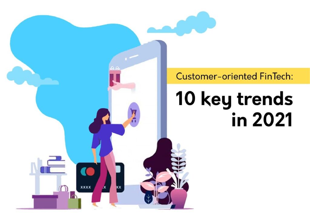 Customer-oriented FinTech: 10 key trends in 2021