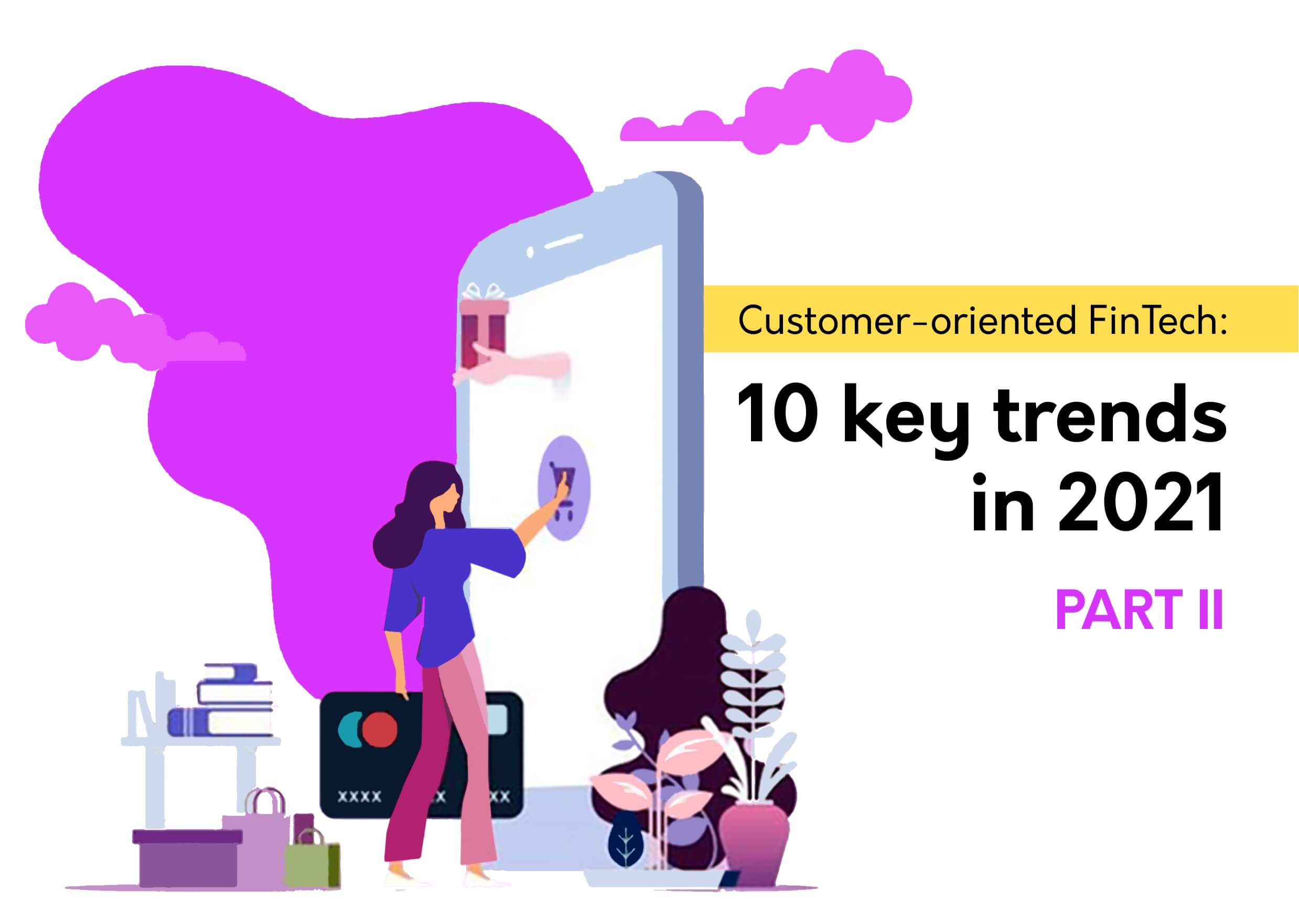 Customer-oriented FinTech: 10 key trends in 2021. Part II