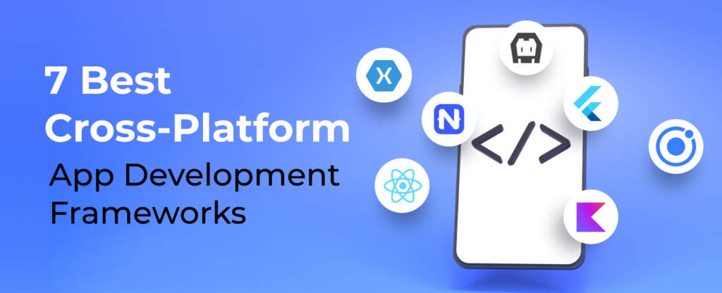 7 Best Cross-Platform App Development Frameworks