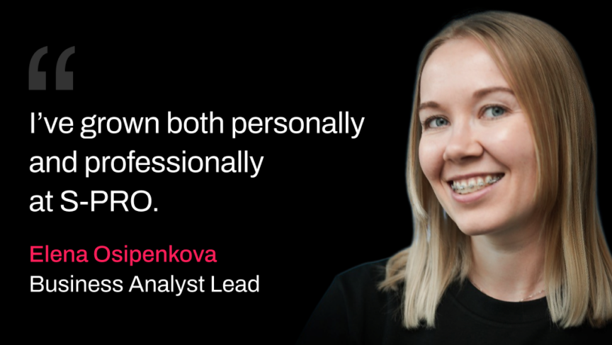 Meet Elena Osipenkova - Business Analyst Lead at S-PRO. Take a look at the journey of a specialist in a team of professionals.